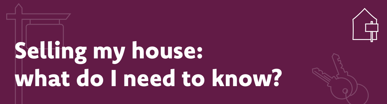 Selling my house: what do I need to know?